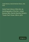 Josiah Henson, John Lobb, Harriet Beecher Stowe - Uncle Tom's Story of His Life. An Autobiography of the Rev. Josiah Henson (Mrs. Harriet Beecher Stowe's "Uncle Tom") from 1789 to 1876