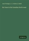 L. C. Corbett, Jean D'Artigue, S. Smith - Six Years in the Canadian North-west