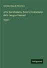 Antonio Ruiz De Montoya - Arte, bocabulario, Tesoro y catecismo de la Lengua Guarani