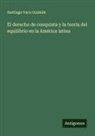 Santiago Vaca Guzmán - El derecho de conquista y la teoria del equilibrio en la América latina