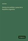 Anónimo - Sistema de medidas y pesas de la República Argentina