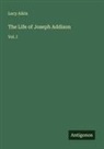 Lucy Aikin - The Life of Joseph Addison
