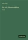 Lucy Aikin - The Life of Joseph Addison