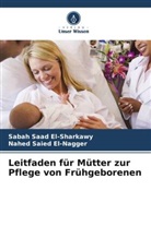 Sabah Saad El-Sharkawy, Nahed Saied El-Nagger - Leitfaden für Mütter zur Pflege von Frühgeborenen