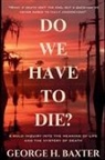 George H. Baxter - Do We Have To Die?