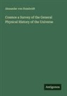 Alexander von Humboldt - Cosmos a Survey of the General Physical History of the Universe