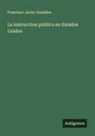 Francisco Javier González - La instruccion publica en Estados Unidos
