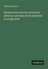 Adolfo De Castro - Discurso acerca de las costumbres públicas y privadas de los españoles en el siglo XVII