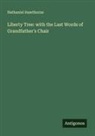 Nathaniel Hawthorne - Liberty Tree: with the Last Words of Grandfather's Chair