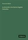 Pascual de Mattei - La devoción a los Santos Angeles Custodios