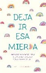 Monica Sweeney - Deja ir esa mierd*: Un journal para abandonar las porquerías y crear una vida / Let that sh*t go: A journal for leaving your bullshit behind and creating a hap