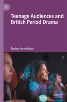 Shelley Anne Galpin - Teenage Audiences and British Period Drama