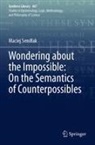 Maciej Send¿ak, Maciej Sendlak - Wondering about the Impossible: On the Semantics of Counterpossibles