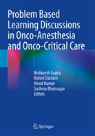 Sushma Bhatnagar, Rohini Dattatri, Nishkarsh Gupta, Vinod Kumar, Vinod Kumar et al - Problem Based Learning Discussions in Onco-Anesthesia and Onco-Critical Care