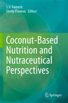Praveen, Shelly Praveen, S. V. Ramesh, S.V. Ramesh, S V Ramesh - Coconut-Based Nutrition and Nutraceutical Perspectives