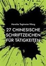 Mareike Tegtmeier-Wang - 27 chinesische Schriftzeichen für Tätigkeiten