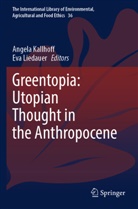Angela Kallhoff, Liedauer, Eva Liedauer - Greentopia: Utopian Thought in the Anthropocene