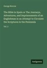 George Borrow - The Bible in Spain or The Journeys, Adventures, and Imprisonments of an Englishman in an Attempt to Circulate the Scriptures in the Peninsula