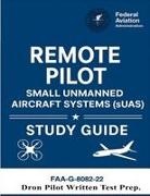 Federal Aviation Administration, U. S. Department of Transportation - Remote Pilot - Small Unmanned Aircraft Systems (sUAS) Study Guide FAA-G-8082-22
