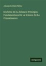 Johann Gottlieb Fichte - Doctrine De La Science: Principes Fondamentaux De La Science De La Connaissance