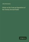 John Stevenson - Christ on the Cross an Exposition of the Twenty Second Psalm