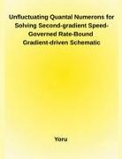 Yoru - Unfluctuating Quantal Numerons for Solving Second-gradient Speed-Governed Rate-Bound Gradient-driven Schematic