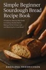 Annalena Friedrichsen - Simple Beginner Sourdough Bread Recipe Book