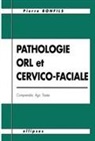 Gabriel Bonfils, Pierre Bonfils - Pathologie ORL et cervico-faciale : comprendre, agir, traiter