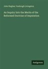 John Hughes, Vanbrugh Livingston - An Inquiry Into the Merits of the Reformed Doctrine of Imputation