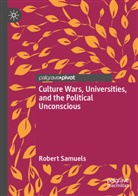 Robert Samuels - Culture Wars, Universities, and the Political Unconscious