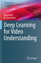 Yu-Gang Jiang, Zuxuan Wu - Deep Learning for Video Understanding