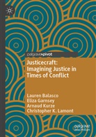 Lauren Balasco, Eliza Garnsey, Arnaud Kurze, Christopher K. Lamont - Justicecraft: Imagining Justice in Times of Conflict