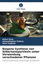 Amanullakhan Pathan, Rahul Shah, Hiral Vaghela - Biogene Synthese von Silbernanopartikeln unter Verwendung verschiedener Pflanzen