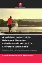 Álvaro Ramón García Benavides - A maldição no território: Relendo a literatura colombiana do século XIX. Literatura colombiana
