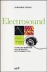 Giacomo Fronzi - Electrosound. Storia ed estetica della musica elettroacustica