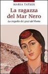 Maria Tatsos - La ragazza del Mar Nero. La tragedia dei greci del Ponto