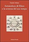 Claudio Schiano - Artemidoro di Efeso e la scienza del suo tempo. Ediz. numerata