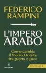 Federico Rampini - L' impero arabo. Come cambia il Medio Oriente tra guerra e pace