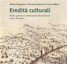 Alessia Castagnino, Giovanna Liberotti, Lorena Vallieri, Lucia Masotti, Fabio Stocchi - Eredità culturali. Studio, gestione e valorizzazione del patrimonio storico fiorentino