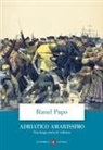Raoul Pupo - Adriatico amarissimo. Una lunga storia di violenza
