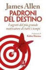 James Allen - Padroni del destino. I segreti del più grande motivatore di tutti i tempi