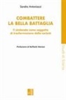 Sandro Antoniazzi - Combattere la bella battaglia. Il sindacato come soggetto di trasformazione della società