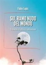 Fabio Lupis - Sul ramo nudo del mondo. Cronache di attesa e di abbandono