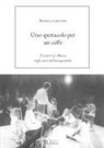Monica Cristini - Uno spettacolo per un caffè. Il teatro La Mama negli anni dell'avanguardia