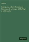 Anónimo - Descripción de las Gobernaciones Nacionales de La Pampa, del Río Negro y del Neuquén