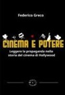 Federico Greco - Cinema e potere. Leggere la propaganda nella storia del cinema di Hollywood