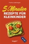 Franka Lederbogen - 5-Minuten-Rezepte für Kleinkinder ab 1 Jahr