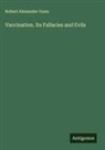 Robert Alexander Gunn - Vaccination. Its Fallacies and Evils