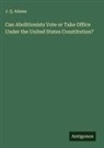 J. Q. Adams - Can Abolitionists Vote or Take Office Under the United States Constitution?