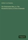Adelbert von Chamisso - The Shadowless Man, or, The Wonderful history of Peter Schlemihl